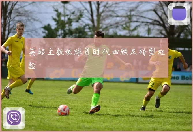 英超主教练球员时代回顾及转型经验