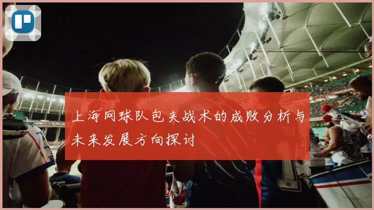 上海网球队包夹战术的成败分析与未来发展方向探讨