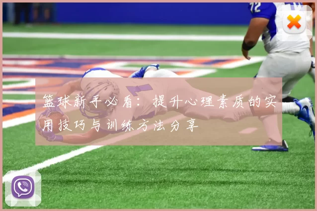 篮球新手必看：提升心理素质的实用技巧与训练方法分享