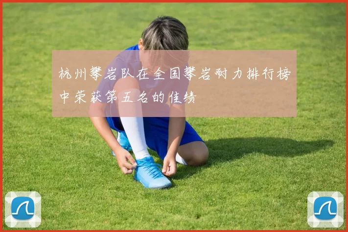 杭州攀岩队在全国攀岩耐力排行榜中荣获第五名的佳绩