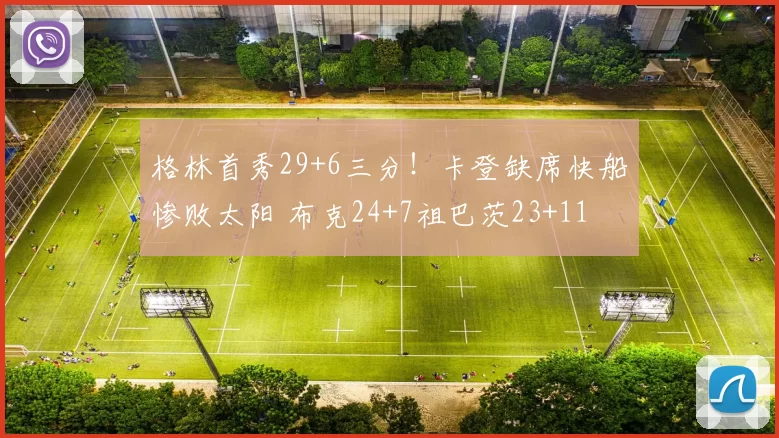 格林首秀29+6三分！卡登缺席快船惨败太阳 布克24+7祖巴茨23+11
