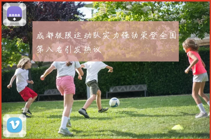 成都极限运动队实力强劲荣登全国第八名引发热议